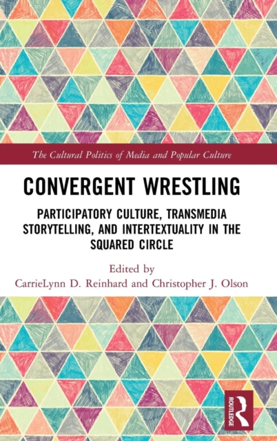 Convergent Wrestling : Participatory Culture, Transmedia Storytelling, and Intertextuality in the Squared Circle, Hardback Book