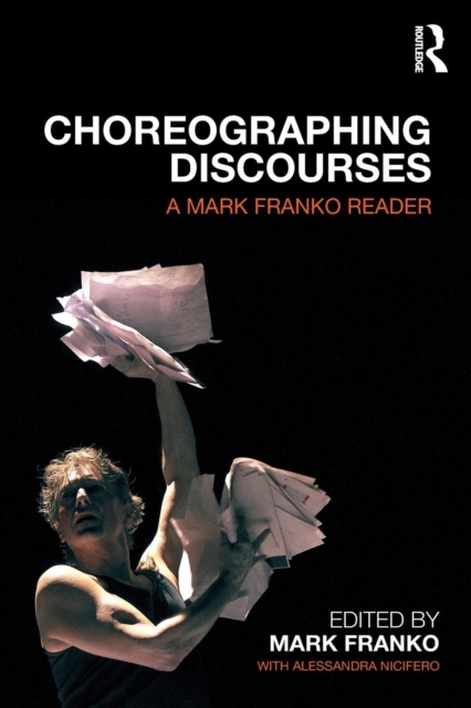 Choreographing Discourses : A Mark Franko Reader, Paperback / softback Book