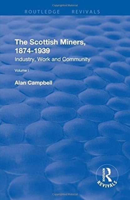 The Scottish Miners, 1874–1939 : Volume 1: Industry, Work and Community, Hardback Book