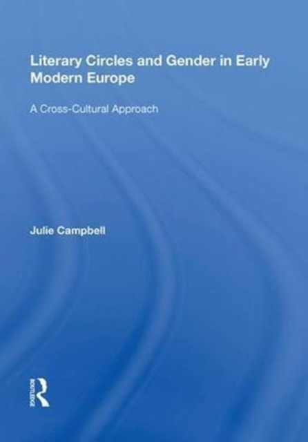 Literary Circles and Gender in Early Modern Europe : A Cross-Cultural Approach, Hardback Book