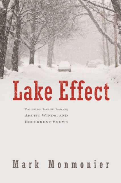 Lake Effect : Tales of Large Lakes Arctic Winds and Recurrent Snows, Hardback Book