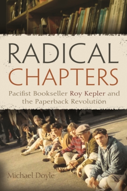 Radical Chapters : Pacifist Bookseller Roy Kepler and the Paperback Revolution, Hardback Book