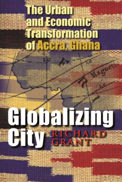 Globalizing City : The Urban and Economic Transformation of Accra, Ghana, Hardback Book