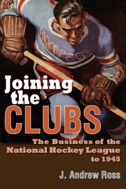 Joining the Clubs : The Business of the National Hockey League to 1945, Hardback Book