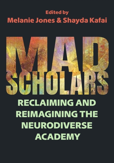 Mad Scholars : Reclaiming and Reimagining the Neurodiverse Academy, Paperback / softback Book