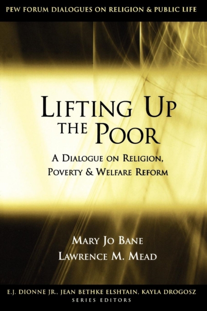Lifting Up the Poor : A Dialogue on Religion, Poverty and Welfare Reform, Paperback / softback Book