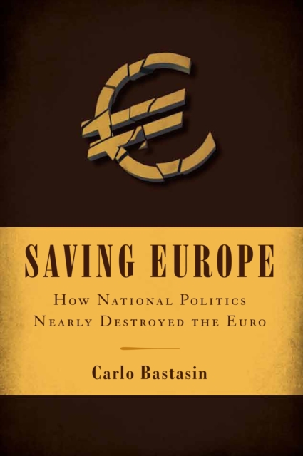 Saving Europe : How National Politics Nearly Destroyed the Euro, EPUB eBook