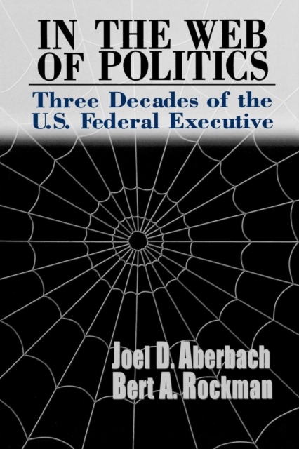 In the Web of Politics : Three Decades of the U.S. Federal Executive, PDF eBook