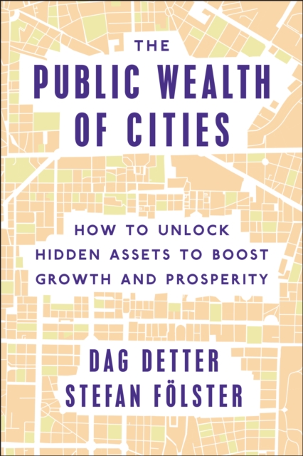 The Public Wealth of Cities : How to Unlock Hidden Assets to Boost Growth and Prosperity, Hardback Book