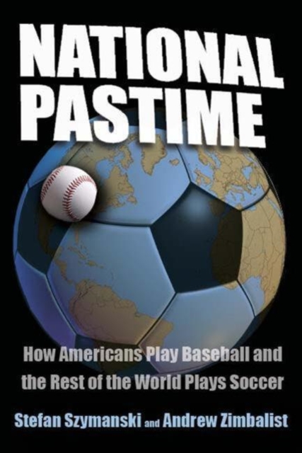 National Pastime : How Americans Play Baseball and the Rest of the World Plays Soccer, Paperback / softback Book
