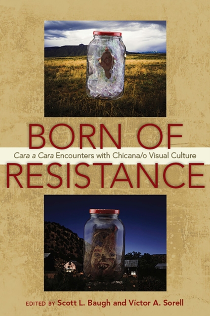 Born of Resistance : Cara a Cara Encounters with Chicana/o Visual Culture, Paperback / softback Book