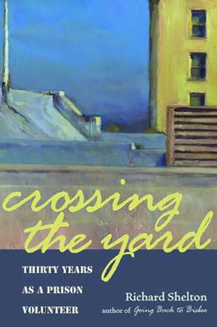 Crossing the Yard : Thirty Years as a Prison Volunteer, Paperback / softback Book
