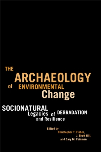 The Archaeology of Environmental Change : Socionatural Legacies of Degradation and Resilience, Hardback Book