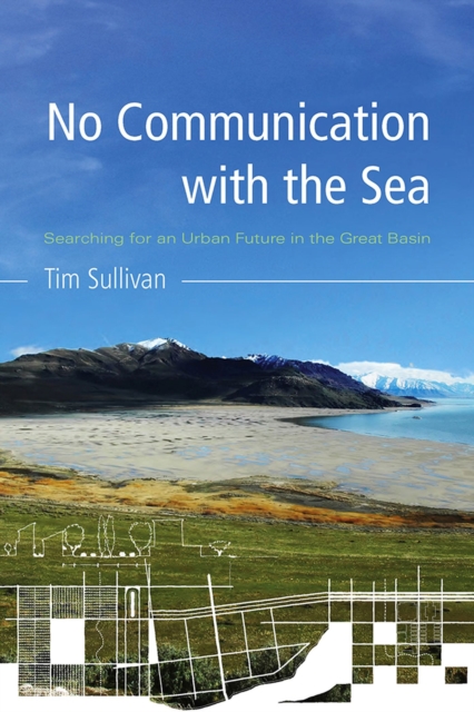 No Communication with the Sea : Searching for an Urban Future in the Great Basin, Paperback / softback Book