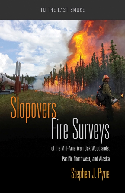 Slopovers : Fire Surveys of the Mid-American Oak Woodlands, Pacific Northwest, and Alaska, Paperback / softback Book