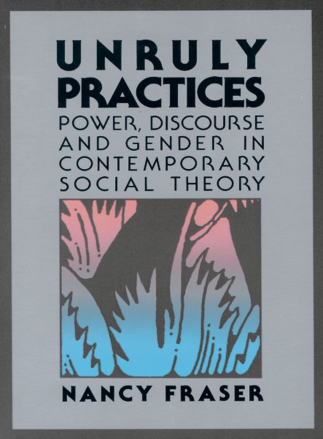 Unruly Practices : Power, Discorse, and Gender in Contemporary Social Theory, Paperback / softback Book