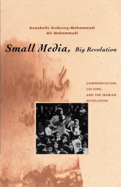 Small Media, Big Revolution : Communication, Culture, and the Iranian Revolution, Paperback / softback Book