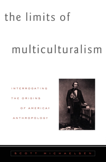 Limits Of Multiculturalism : Interrogating the Origins of American Anthropology, Paperback / softback Book