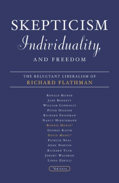Skepticism, Individuality, and Freedom : The Reluctant Liberalism Of Richard Flathman, Paperback / softback Book