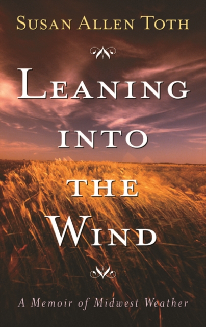 Leaning Into The Wind : A Memoir Of Midwest Weather, Hardback Book