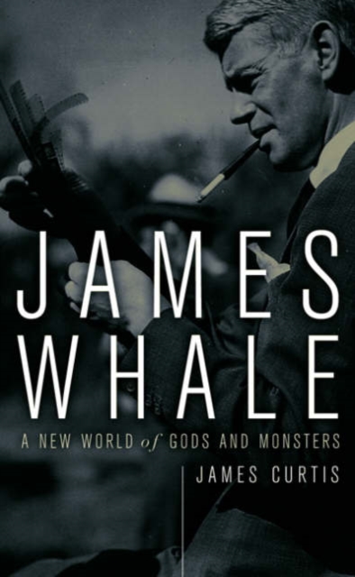 James Whale : A New World Of Gods And Monsters, Paperback / softback Book