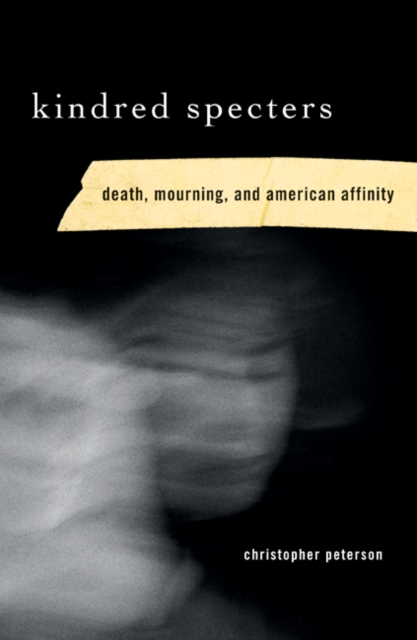 Kindred Specters : Death, Mourning, and American Affinity, Paperback / softback Book