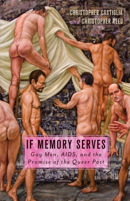 If Memory Serves : Gay Men, AIDS, and the Promise of the Queer Past, Paperback / softback Book