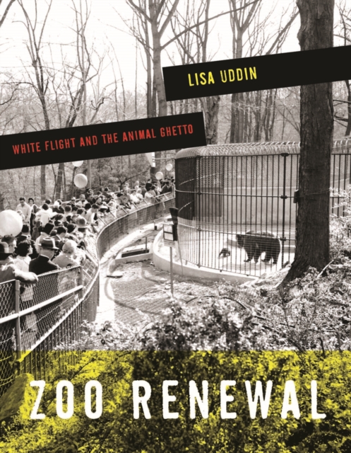 Zoo Renewal : White Flight and the Animal Ghetto, Paperback / softback Book