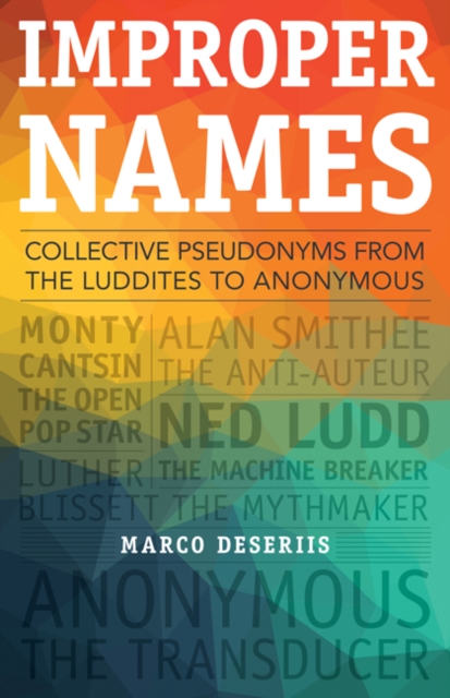 Improper Names : Collective Pseudonyms from the Luddites to Anonymous, Paperback / softback Book