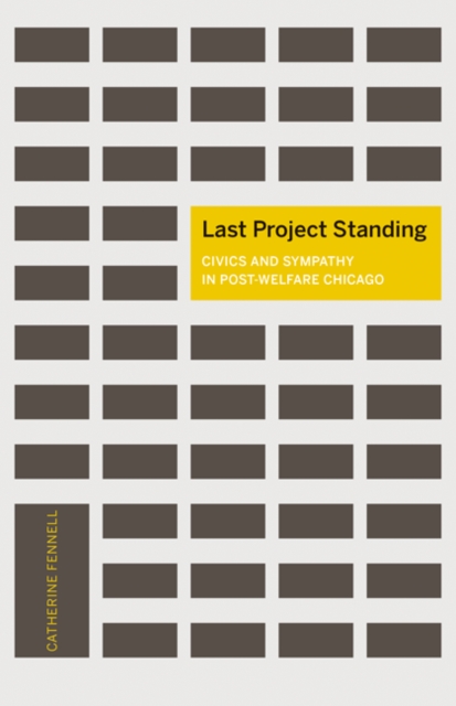 Last Project Standing : Civics and Sympathy in Post-Welfare Chicago, Paperback / softback Book