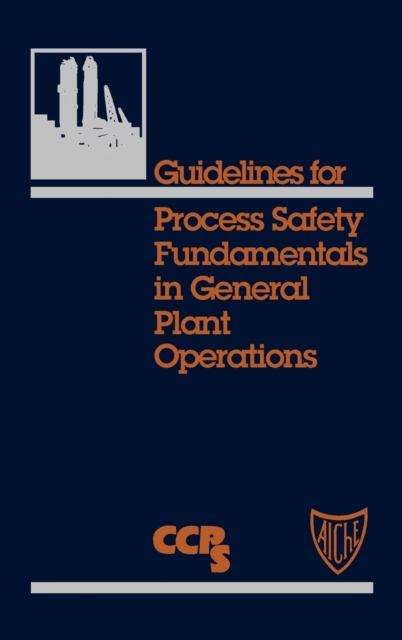 Guidelines for Process Safety Fundamentals in General Plant Operations, Hardback Book