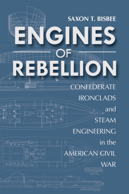 Engines of Rebellion : Confederate Ironclads and Steam Engineering in the American Civil War, Hardback Book