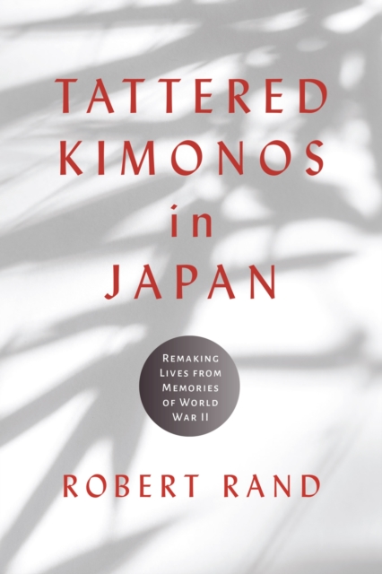 Tattered Kimonos in Japan : Remaking Lives from Memories of World War II, Hardback Book