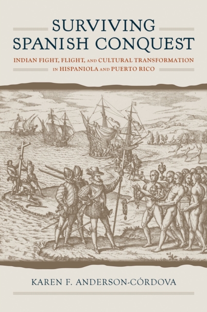 Surviving Spanish Conquest : Indian Fight, Flight, and Cultural Transformation in Hispaniola and Puerto Rico, Paperback / softback Book