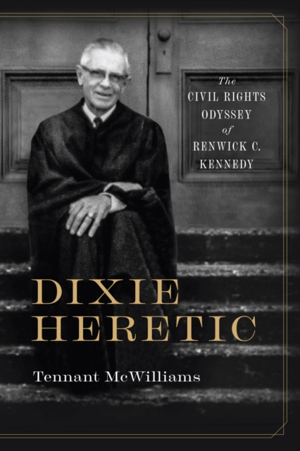 Dixie Heretic : The Civil Rights Odyssey of Renwick C. Kennedy, Paperback / softback Book