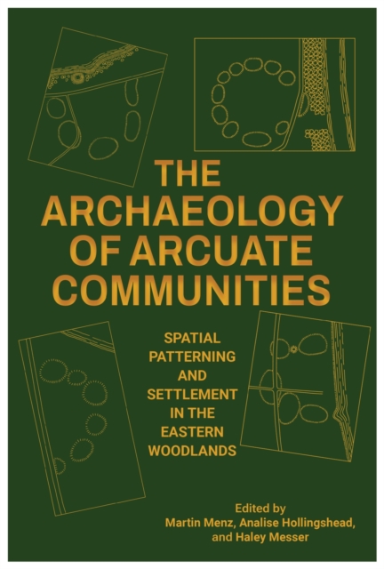 The Archaeology of Arcuate Communities : Spatial Patterning and Settlement in the Eastern Woodlands, Paperback / softback Book