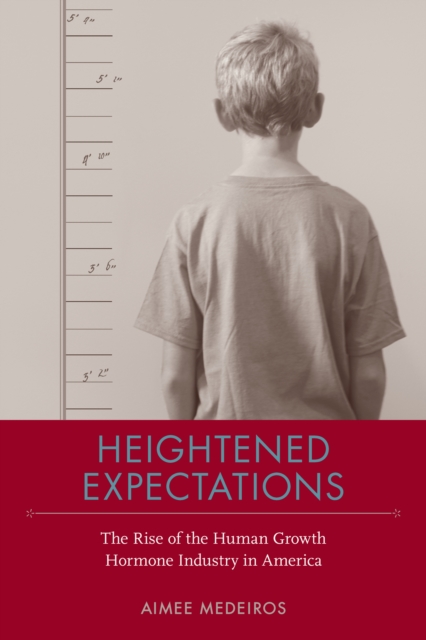 Heightened Expectations : The Rise of the Human Growth Hormone Industry in America, EPUB eBook