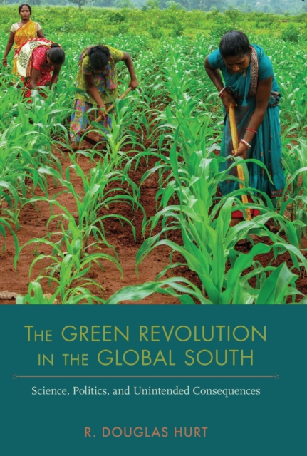 The Green Revolution in the Global South : Science, Politics, and Unintended Consequences, EPUB eBook