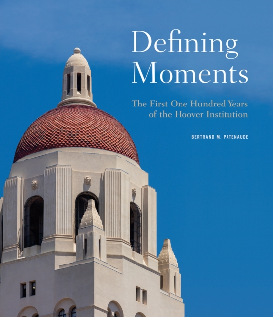 Defining Moments : The First One Hundred Years of the Hoover Institution, Hardback Book