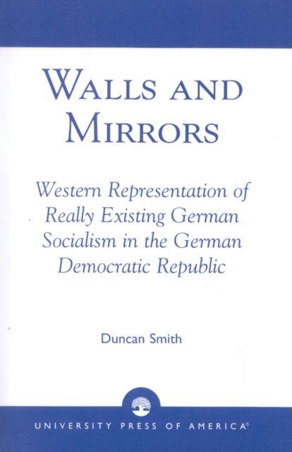 Walls and Mirrors : Western Representations of Really Existing German in the German Democratic Republic, Hardback Book