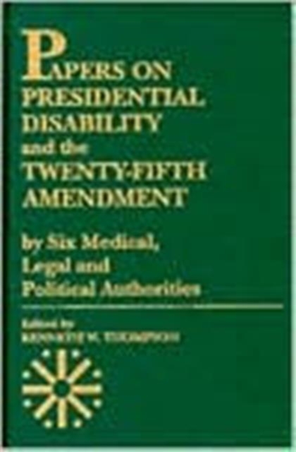 Papers on Presidential Disability and the Twenty-Fifth Amendment : by Six Medical, Legal and Political Authorities, Paperback / softback Book