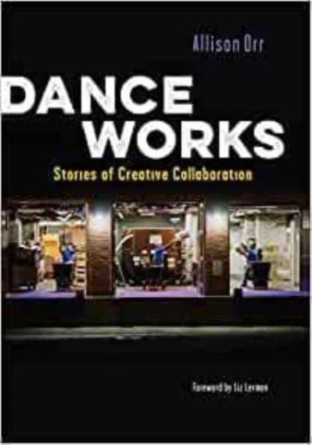 Dance Works : Stories of Creative Collaboration, Paperback / softback Book