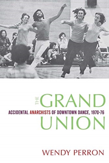 The Grand Union : Accidental Anarchists of Downtown Dance, 1970-76, Paperback / softback Book