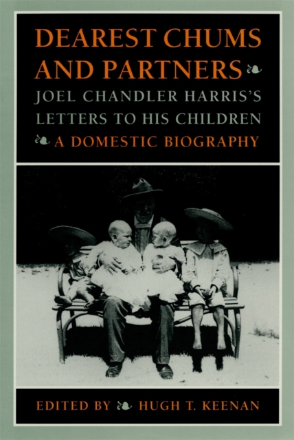 Dearest Chums and Partners : Joel Chandler Harris's Letters to His Children - A Domestic Biography, Hardback Book