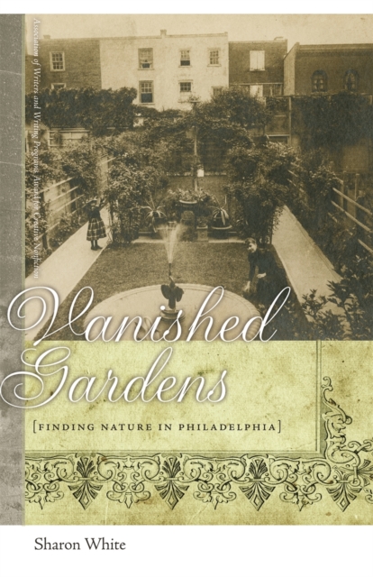 Vanished Gardens : Finding Nature in Philadelphia, EPUB eBook