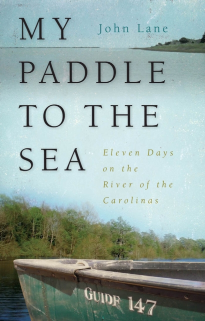 My Paddle to the Sea : Eleven Days on the River of the Carolinas, EPUB eBook