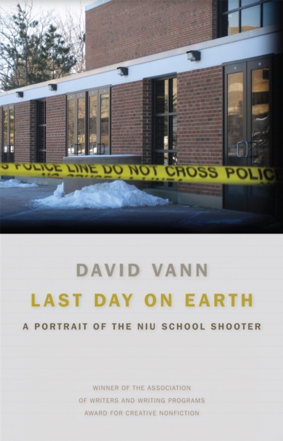 Last Day on Earth : A Portrait of the NIU School Shooter, EPUB eBook