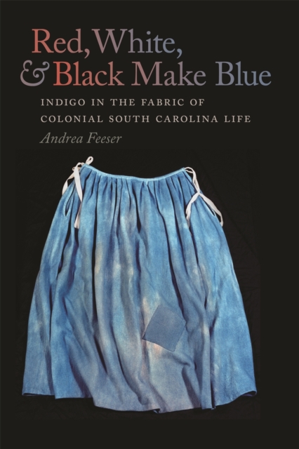 Red, White, and Black Make Blue : Indigo in the Fabric of Colonial South Carolina Life, EPUB eBook