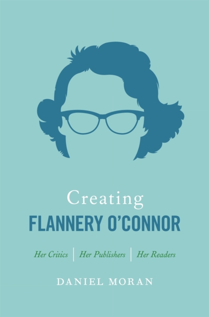 Creating Flannery O'Connor : Her Critics, Her Publishers, Her Readers, EPUB eBook