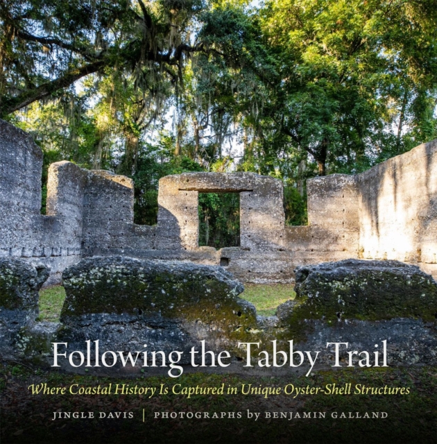 Following the Tabby Trail : Where Coastal History Is Captured in Unique Oyster-Shell Structures, Hardback Book